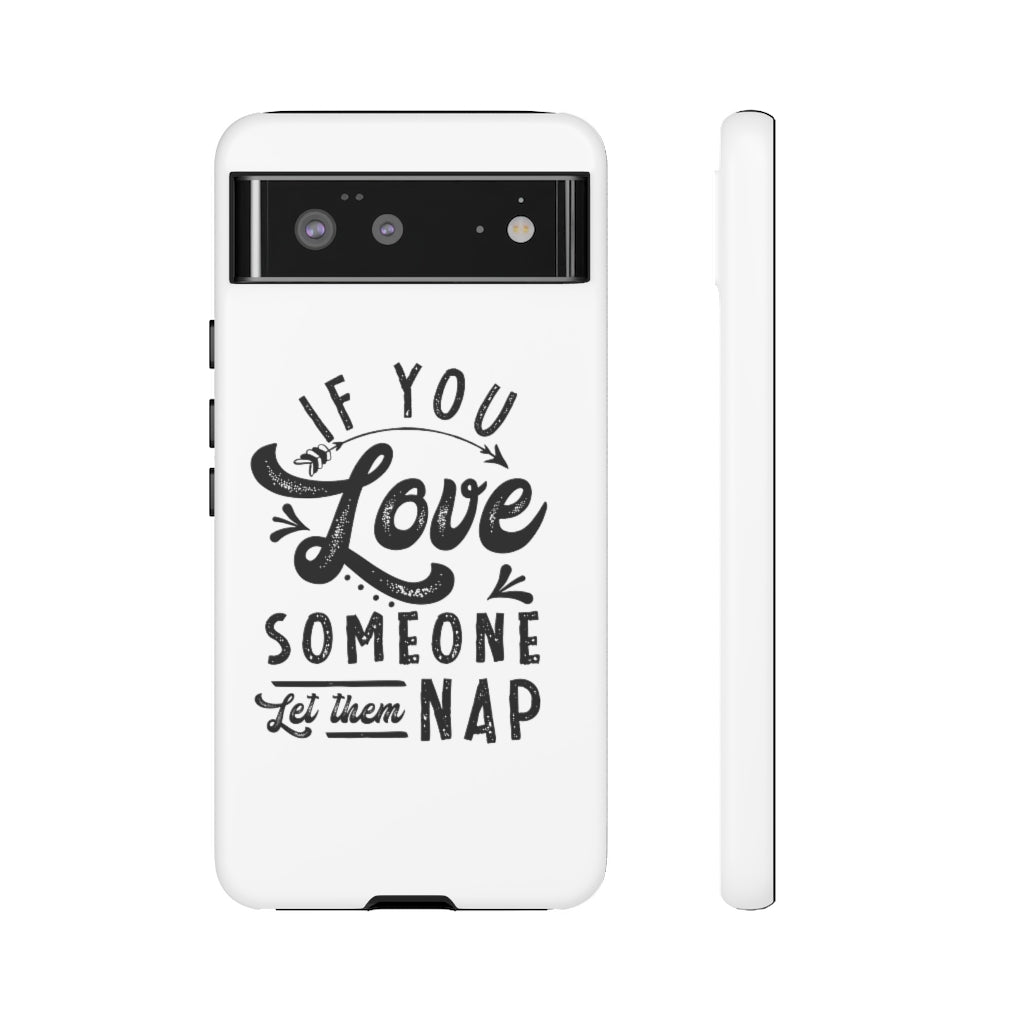 If You Love Someone Let Them Nap Phone Case