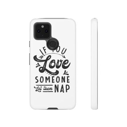 If You Love Someone Let Them Nap Phone Case