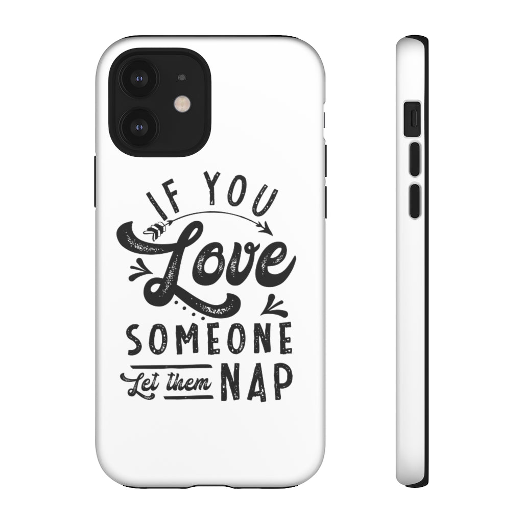 If You Love Someone Let Them Nap Phone Case