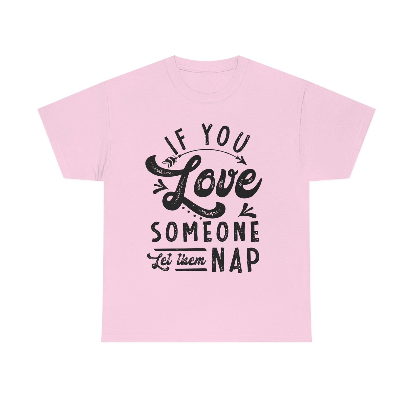 If You Love Someone Let Them Nap - Funny Shirt