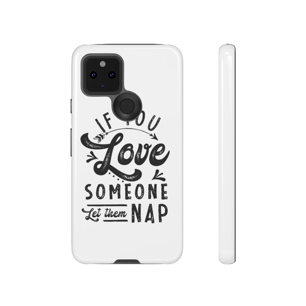 If You Love Someone Let Them Nap Phone Case