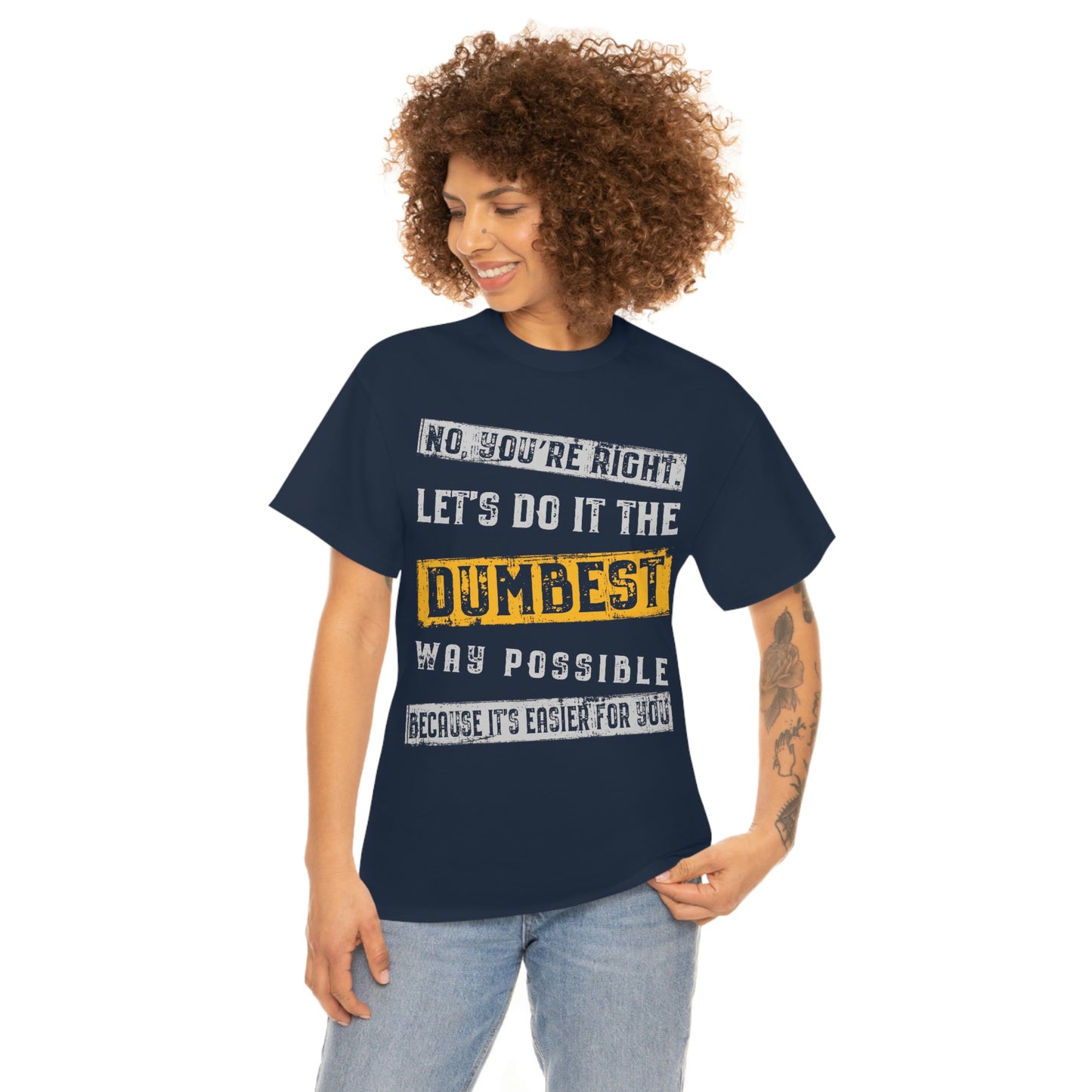 No You're Right Let's Do It The Dumbest Way Possible T-shirt