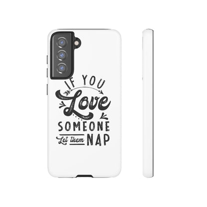 If You Love Someone Let Them Nap Phone Case