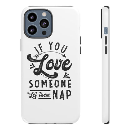 If You Love Someone Let Them Nap Phone Case