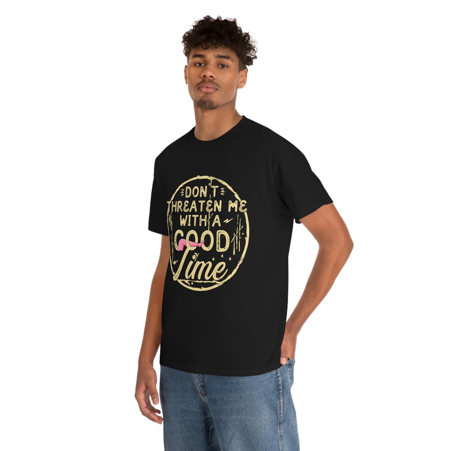 Don't Threaten Me With a Good Time - Funny Shirt