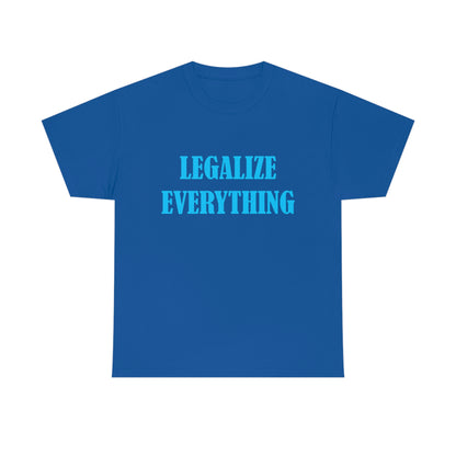 Legalize Everything - Funny Shirt for Stoners