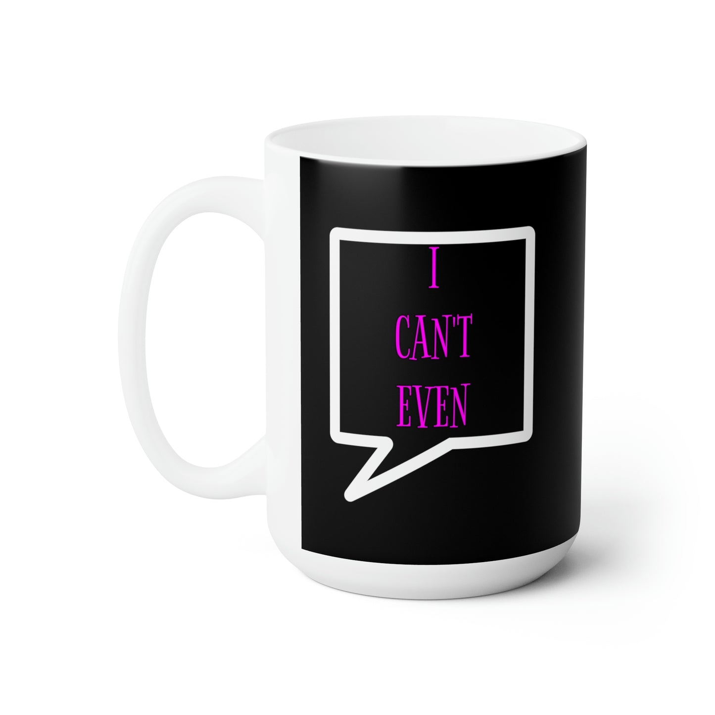 I Can't Even - Funny Coffee Mug