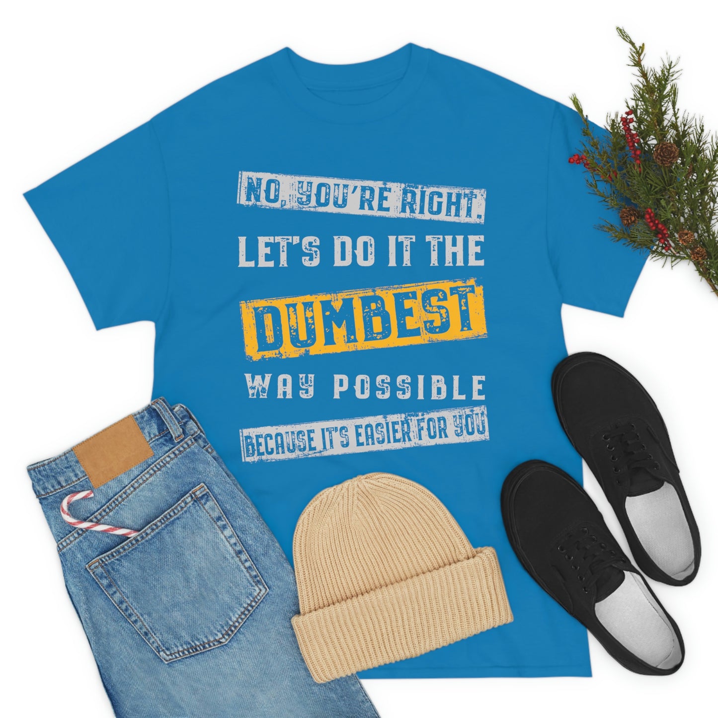 No You're Right Let's Do It The Dumbest Way Possible T-shirt