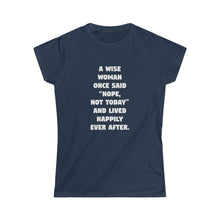 Load image into Gallery viewer, A Wise Woman Once Said &#39;Nope, Not Today&#39; and Lived Happily Ever After Women&#39;s Softstyle Tee
