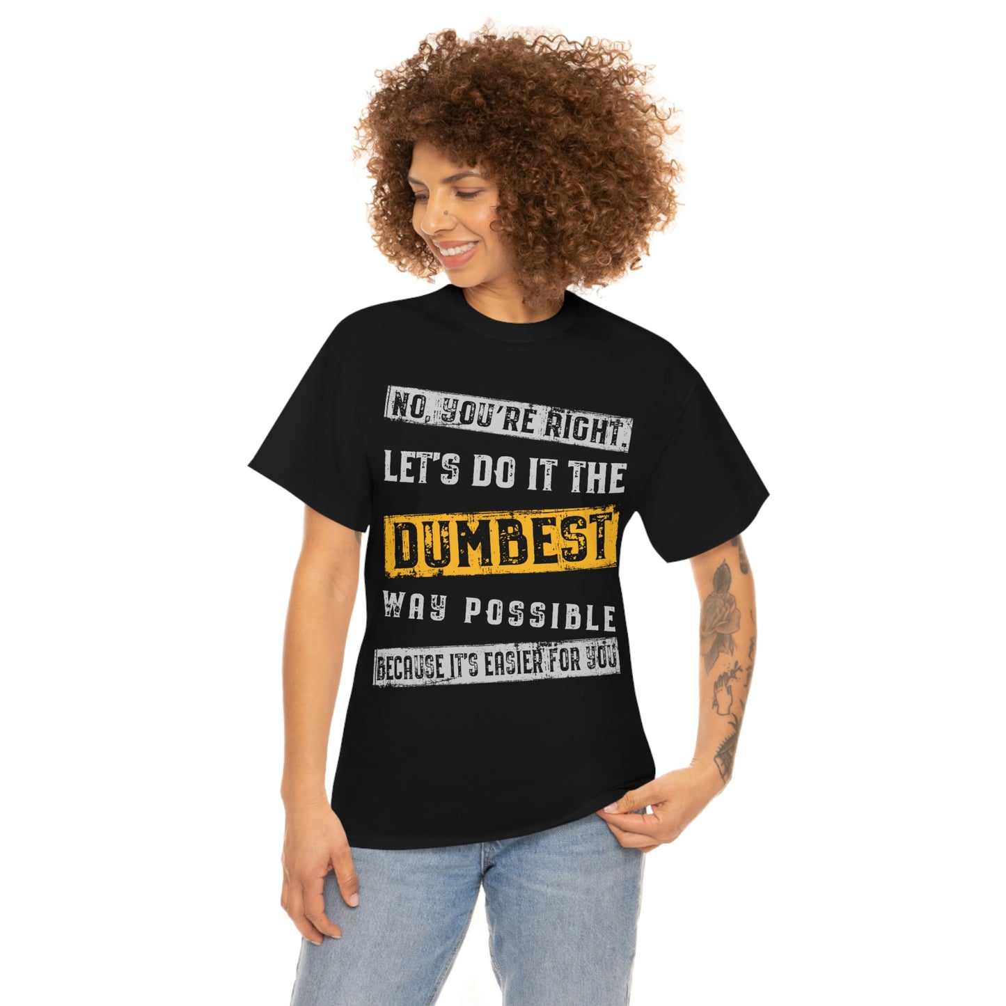 No You're Right Let's Do It The Dumbest Way Possible T-shirt