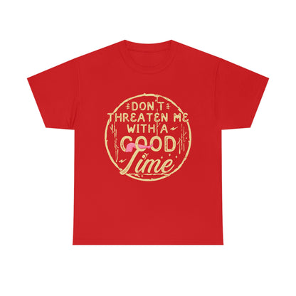 Don't Threaten Me With a Good Time - Funny Shirt