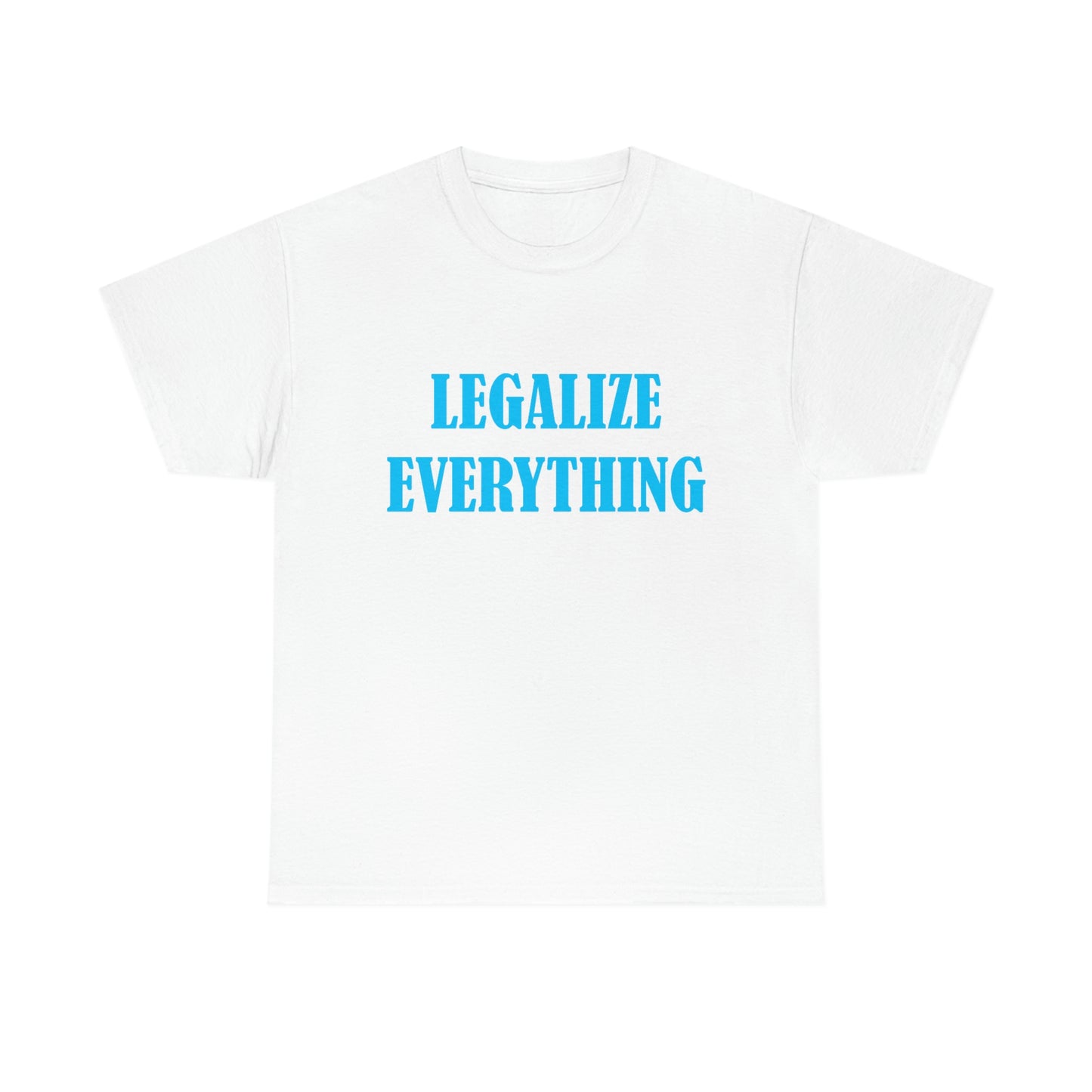 Legalize Everything - Funny Shirt for Stoners