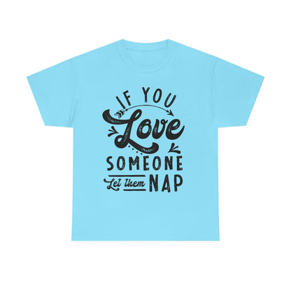 If You Love Someone Let Them Nap - Funny Shirt