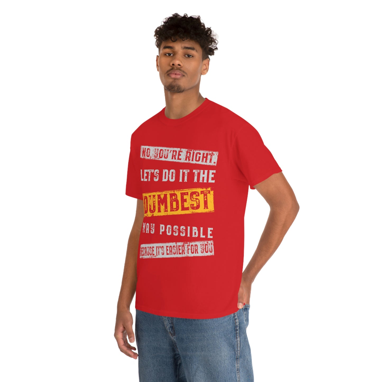 No You're Right Let's Do It The Dumbest Way Possible T-shirt