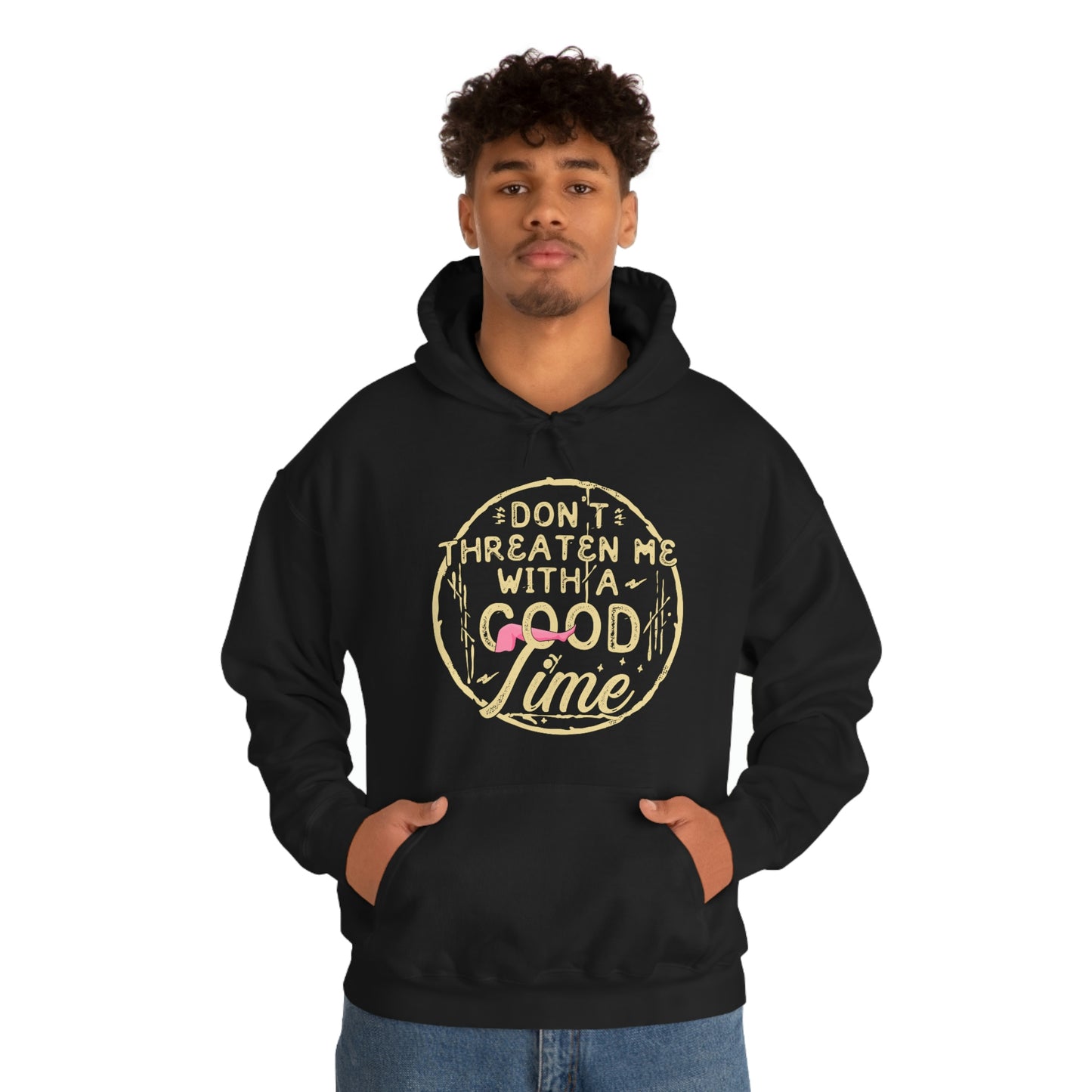 Don't Threaten Me With A Good Time - Funny Hoodie