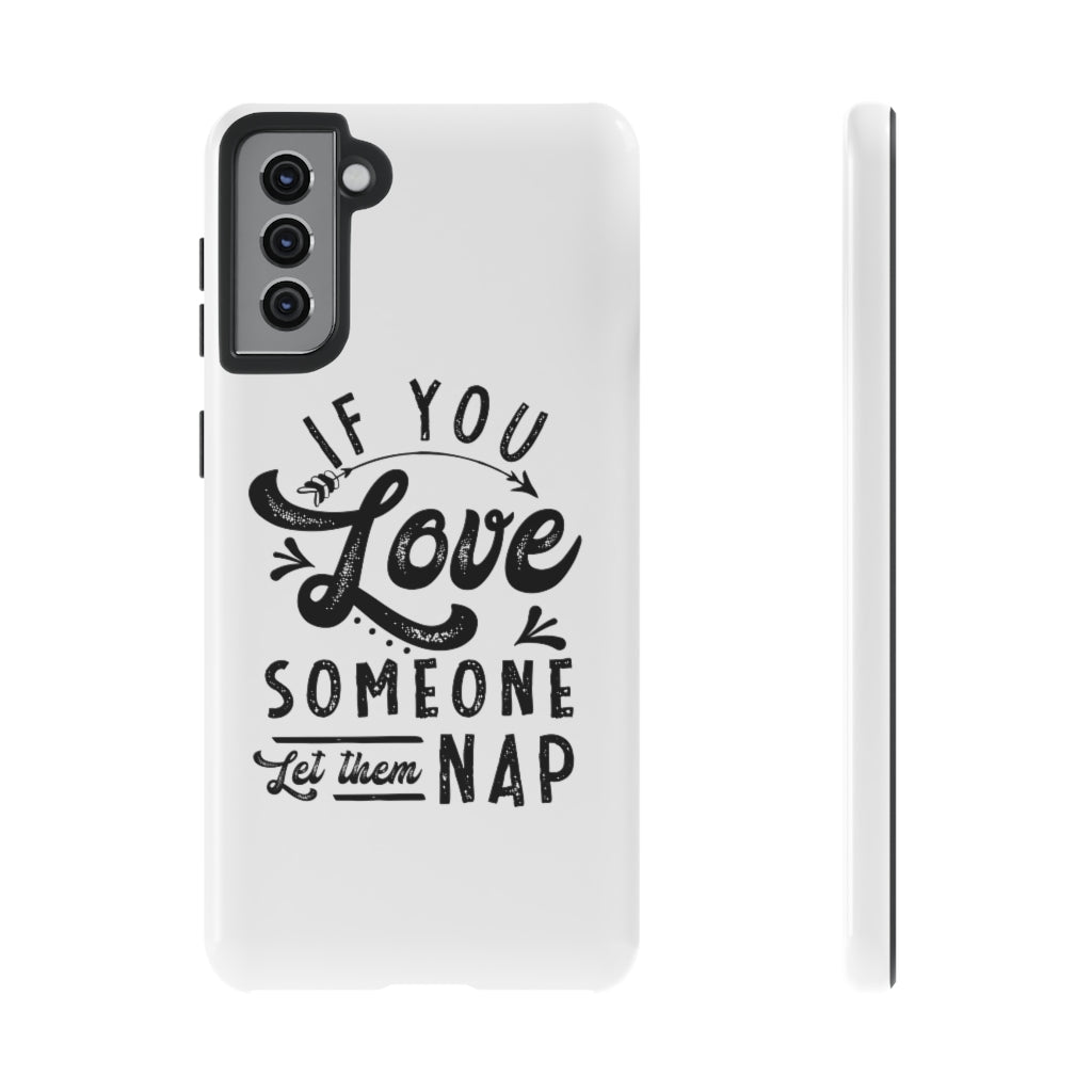 If You Love Someone Let Them Nap Phone Case