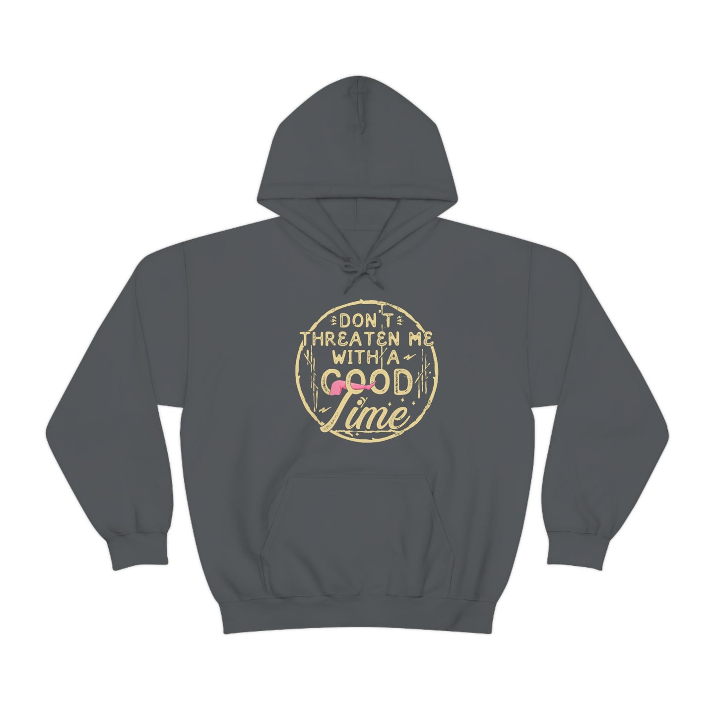 Don't Threaten Me With A Good Time - Funny Hoodie