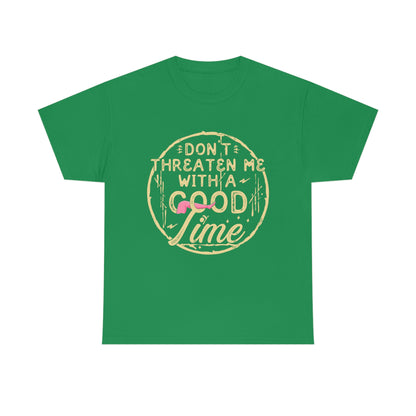 Don't Threaten Me With a Good Time - Funny Shirt