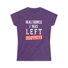 Load image into Gallery viewer, I Was Left Unsupervised - Funny Women&#39;s Shirt
