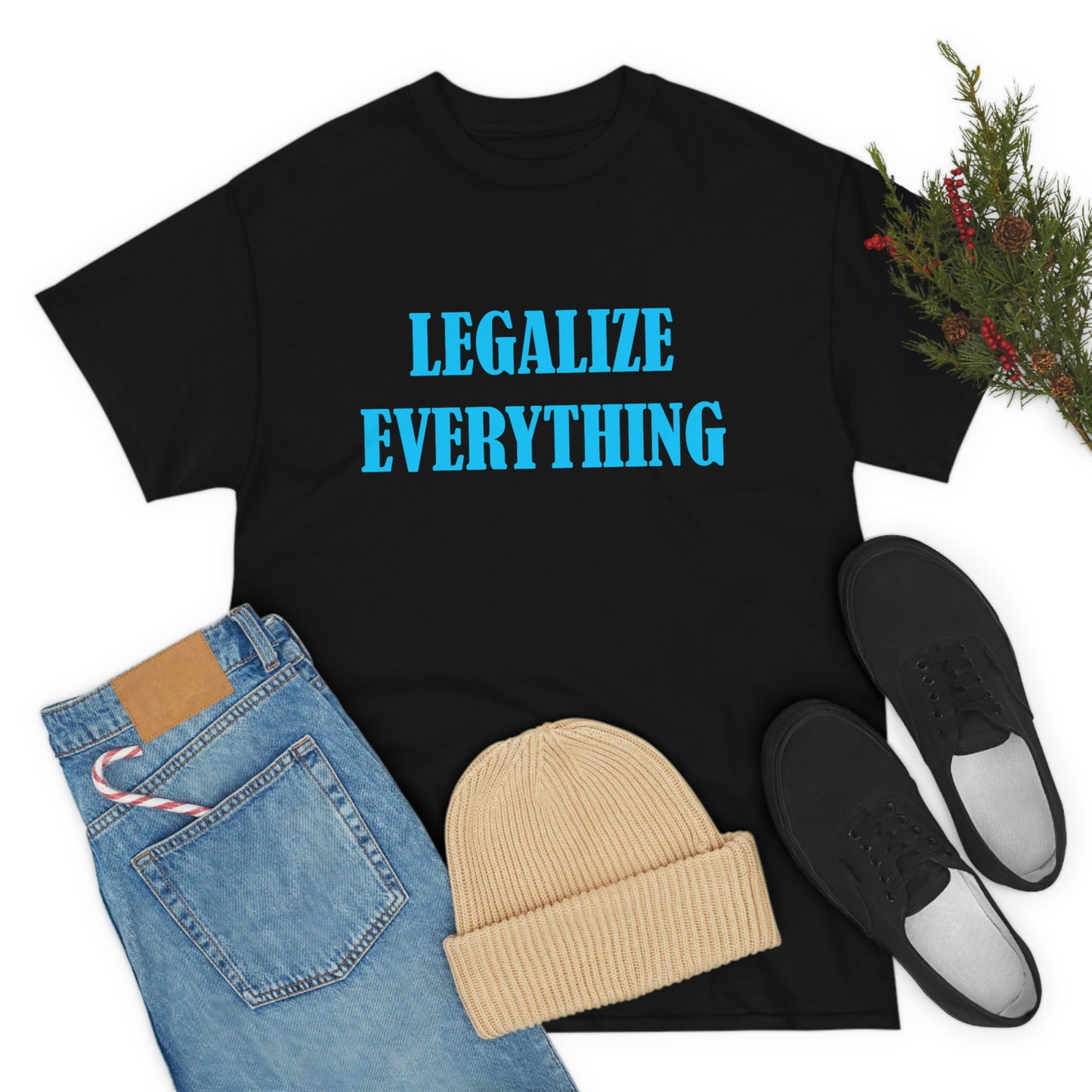 Legalize Everything - Funny Shirt for Stoners