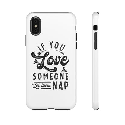 If You Love Someone Let Them Nap Phone Case