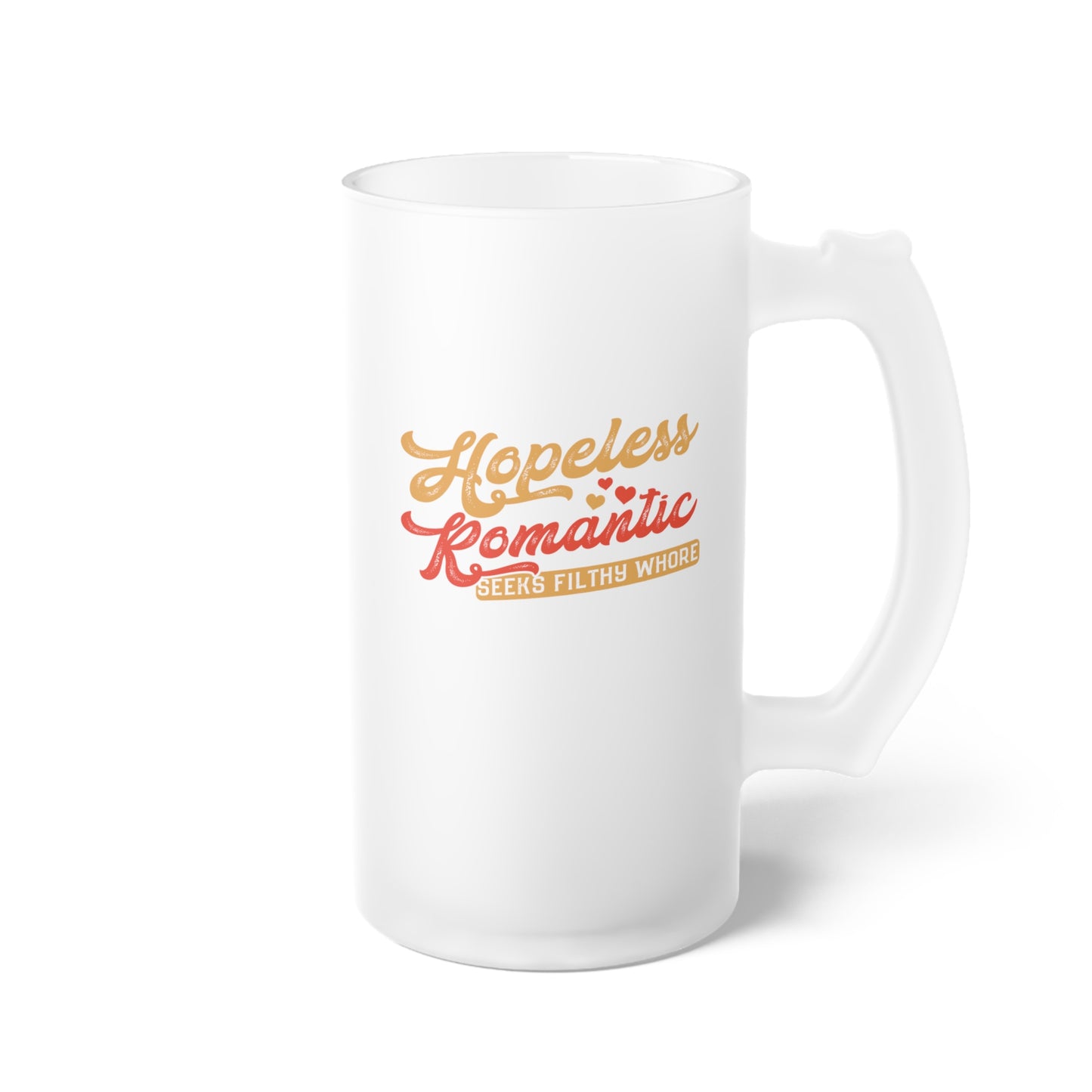 Hopeless Romantic Seeks Filthy Whore - Funny Beer Mug