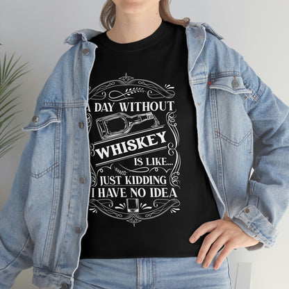 A Day Without Whiskey Is Like...Just Kidding T-Shirt