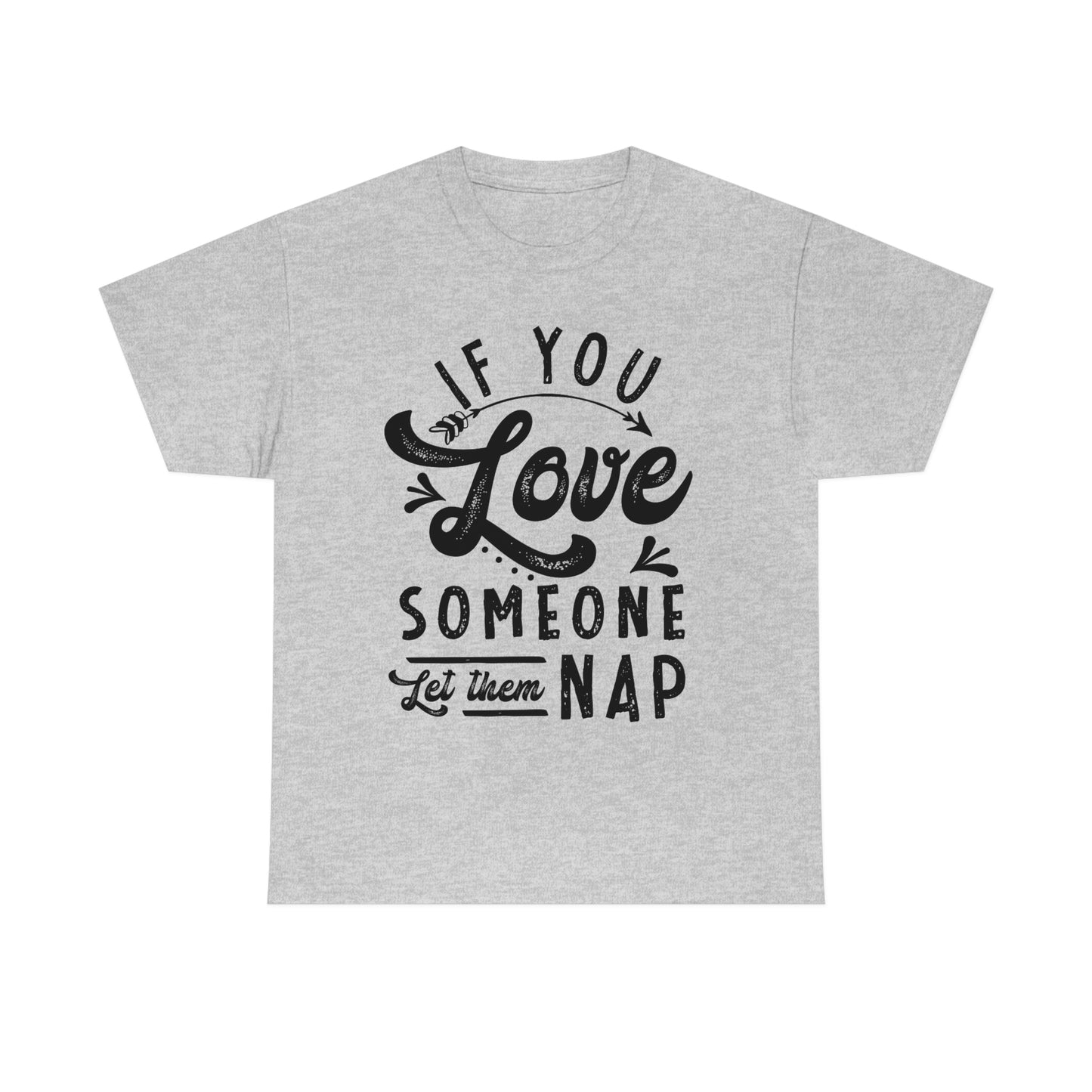 If You Love Someone Let Them Nap - Funny Shirt