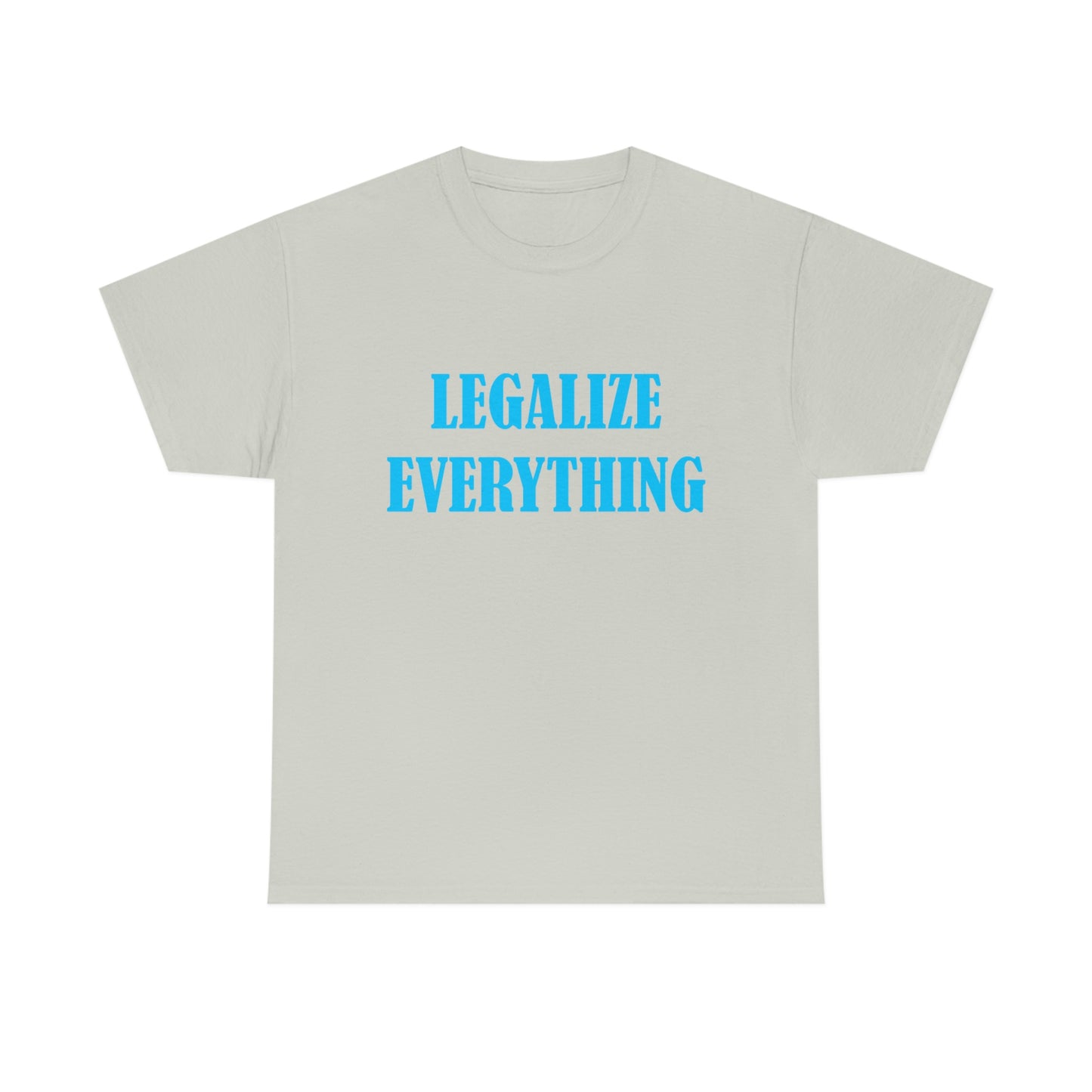 Legalize Everything - Funny Shirt for Stoners