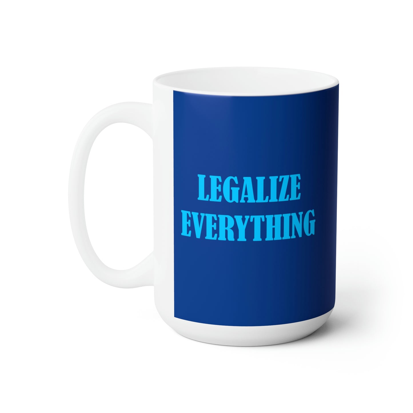 Legalize Everything - Funny Coffee Mug for Stoners