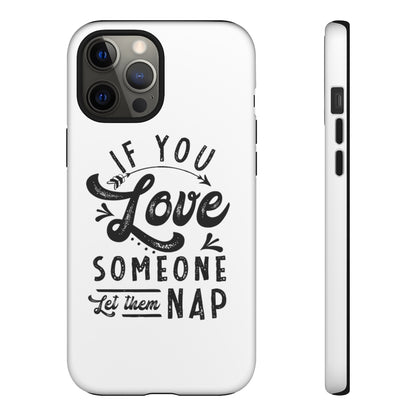 If You Love Someone Let Them Nap Phone Case