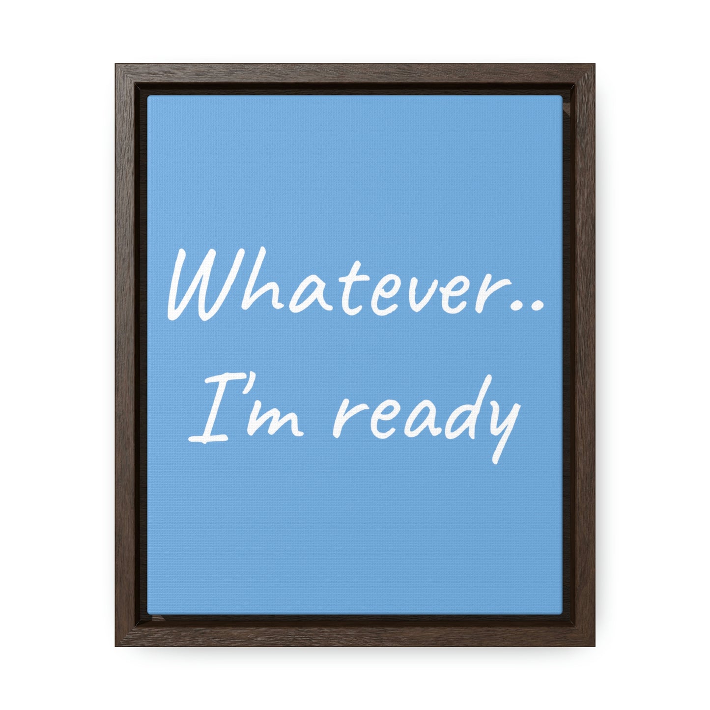 Whatever I'm Ready Gallery Canvas Wrap, Vertical Frame