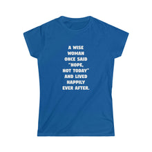 Load image into Gallery viewer, A Wise Woman Once Said &#39;Nope, Not Today&#39; and Lived Happily Ever After Women&#39;s Softstyle Tee
