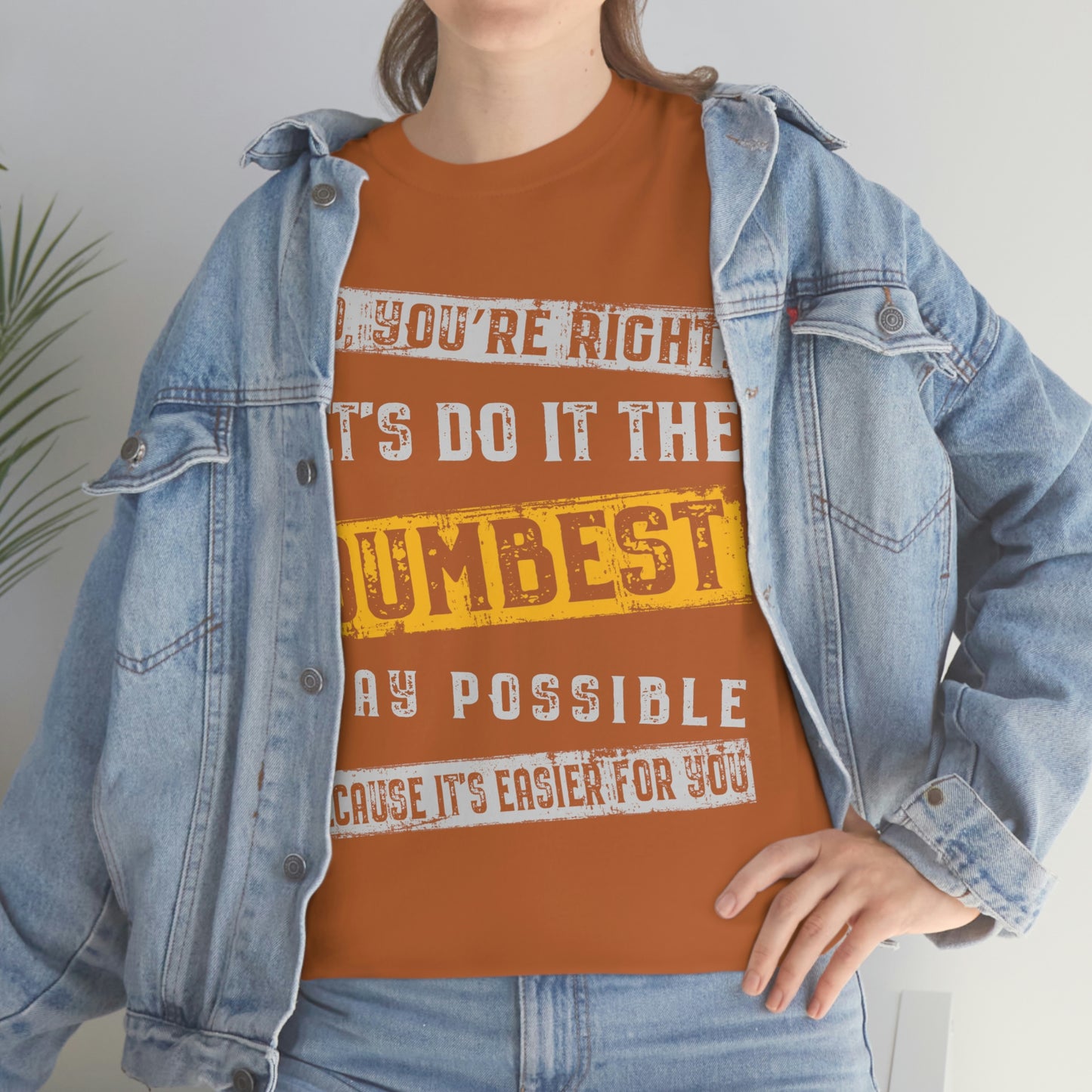 No You're Right Let's Do It The Dumbest Way Possible T-shirt