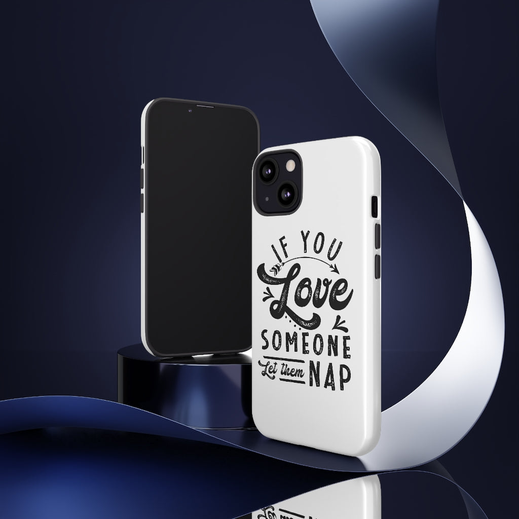 If You Love Someone Let Them Nap Phone Case