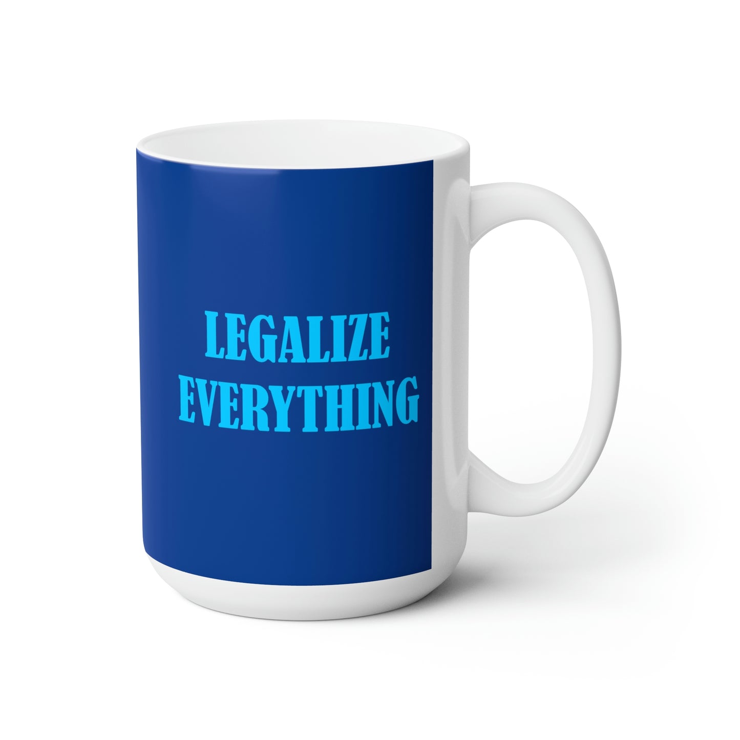 Legalize Everything - Funny Coffee Mug for Stoners