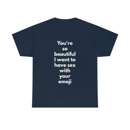 You're So Beautiful I Want to Have Sex With Your Emoji Heavy Cotton Tee