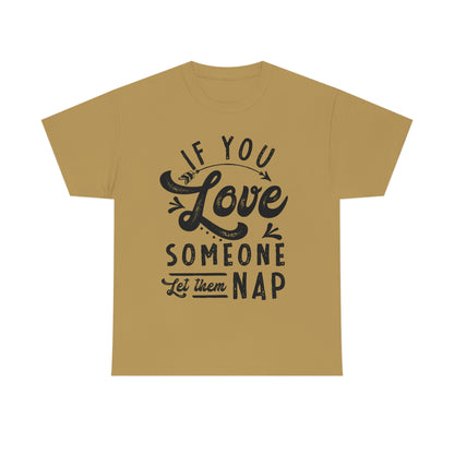 If You Love Someone Let Them Nap - Funny Shirt