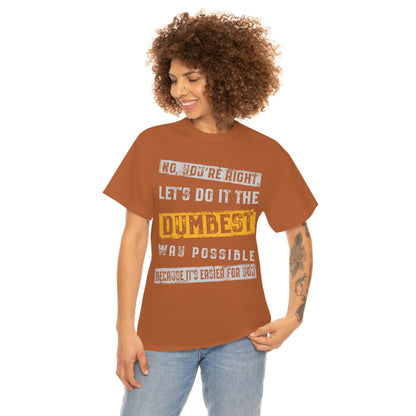 No You're Right Let's Do It The Dumbest Way Possible T-shirt