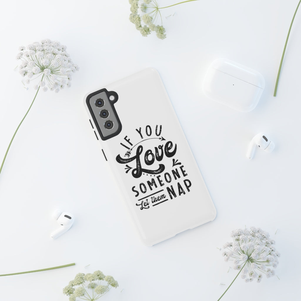 If You Love Someone Let Them Nap Phone Case