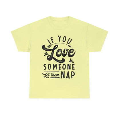 If You Love Someone Let Them Nap - Funny Shirt