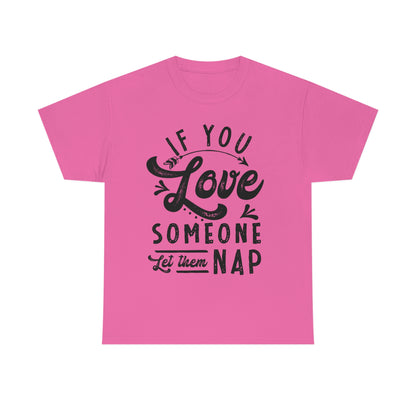 If You Love Someone Let Them Nap - Funny Shirt