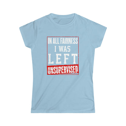 I Was Left Unsupervised - Funny Women's Shirt