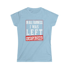 Load image into Gallery viewer, I Was Left Unsupervised - Funny Women&#39;s Shirt
