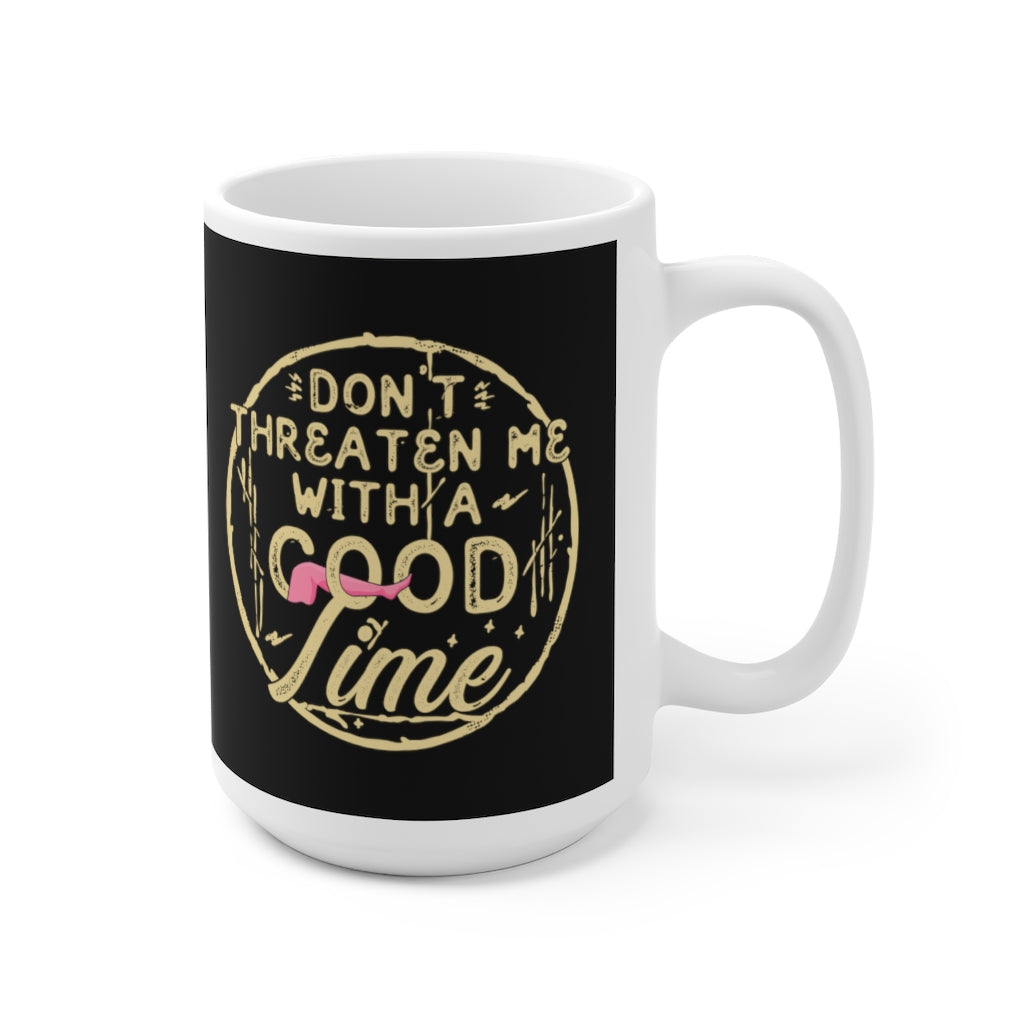 Don't Threaten Me With A Good Time - Funny Coffee Mug