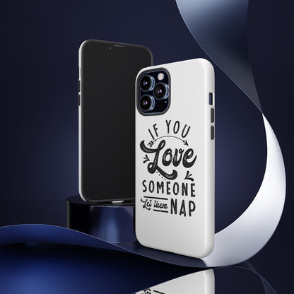 If You Love Someone Let Them Nap Phone Case