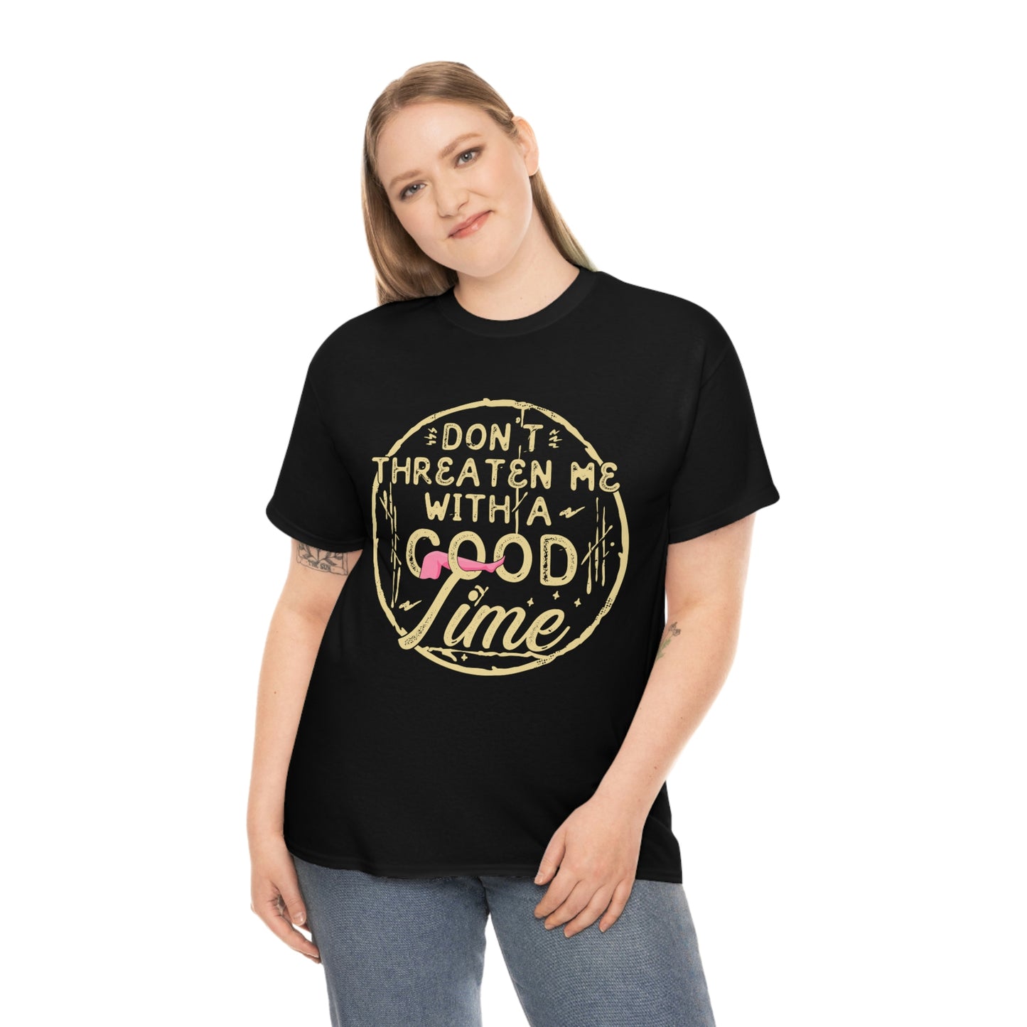 Don't Threaten Me With a Good Time - Funny Shirt