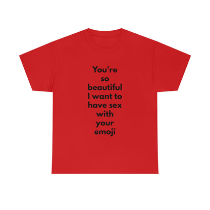 You're So Beautiful I Want to Have Sex With Your Emoji Heavy Cotton Tee