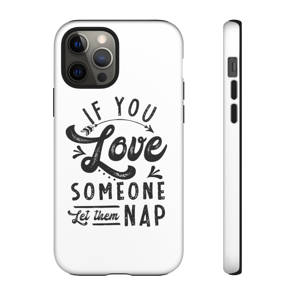 If You Love Someone Let Them Nap Phone Case