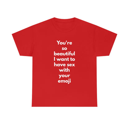 You're So Beautiful I Want to Have Sex With Your Emoji Heavy Cotton Tee